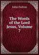 The Words of the Lord Jesus, Volume 7, John Fulton 