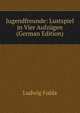Jugendfreunde: Lustspiel in Vier Aufzugen (German Edition), Ludwig Fulda 
