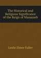 The Historical and Religious Significance of the Reign of Manasseh, Leslie Elmer Fuller 