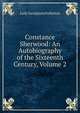 Constance Sherwood: An Autobiography of the Sixteenth Century, Volume 2, Lady Georgiana Fullerton 