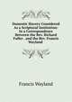 Domestic Slavery Considered As a Scriptural Institution: In a Correspondence Between the Rev. Richard Fuller . and the Rev. Francis Wayland ., Wayland, Francis 