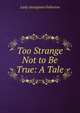 Too Strange Not to Be True: A Tale, Lady Georgiana Fullerton 