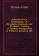 Introductio Ad Prudentiam: Or, Directions, Counsels, and Cautions, Tending to Prudent Management of Affairs in Common Life, Fuller Thomas 