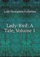 Lady-Bird: A Tale, Volume 1, Lady Georgiana Fullerton 