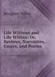 Life Without and Life Within: Or, Reviews, Narratives, Essays, and Poems, Fuller Margaret 