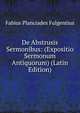 De Abstrusis Sermonibus: (Expositio Sermonum Antiquorum) (Latin Edition), Fabius Planciades Fulgentius 