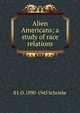 Alien Americans; a study of race relations, B J. O. 1890-1945 Schrieke 