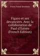 Figaro et ses devanciers. Avec la collaboration de Paul d'Estr?e (French Edition), Frantz Funck-Brentano 