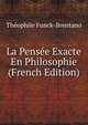 La Pensee Exacte En Philosophie (French Edition), Theophile Funck-Brentano 