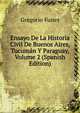 Ensayo De La Historia Civil De Buenos Aires, Tucuman Y Paraguay, Volume 2 (Spanish Edition), Gregorio Funes 