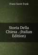 Storia Della Chiesa . (Italian Edition), Franz Xaver Funk 