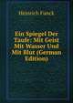 Ein Spiegel Der Taufe: Mit Geist Mit Wasser Und Mit Blut (German Edition), Heinrich Funck 