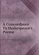A Concordance To Shakespeare's Poems, 