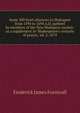 Some 300 fresh allusions to Shakspere from 1594 to 1694 A.D. gatherd by members of the New Shakspere society: as a supplement to 'Shakespeare's centurie of prayse,' ed. 2, 1879, Furnivall, Frederick James, 1825-1910 