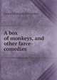 A box of monkeys, and other farce-comedies, Grace Livingston Furniss 