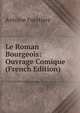 Le Roman Bourgeois: Ouvrage Comique (French Edition), Antoine Furetiere 