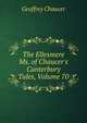 The Ellesmere Ms. of Chaucer's Canterbury Tales, Volume 70, Chaucer Geoffrey 