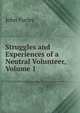 Struggles and Experiences of a Neutral Volunteer, Volume 1, John Furley 