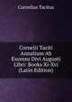 Cornelii Taciti Annalium Ab Excessu Divi Augusti Libri: Books Xi-Xvi (Latin Edition), Tacitus Cornelius 