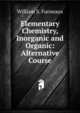 Elementary Chemistry, Inorganic and Organic: Alternative Course, William S. Furneaux 