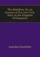 The Rebellion, Or, an Account of the Late Civil-Wars, in the Kingdom of Eloquence, Antoine Furetiere 