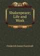 Shakespeare; Life and Work, Furnivall, Frederick James, 1825-1910 