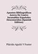 Apuntes Bibliograficos Acerca De Cuatro Incunables Espanoles Desconocidos (Spanish Edition), Placido Aguilo Y Fuster 