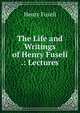 The Life and Writings of Henry Fuseli .: Lectures, Henry Fuseli 