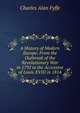 A History of Modern Europe: From the Outbreak of the Revolutionary War in 1792 to the Accession of Louis XVIII in 1814, Charles Alan Fyffe 