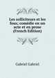 Les solliciteurs et les fous; comedie en un acte et en prose (French Edition), Gabriel Gabriel 