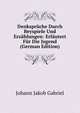 Denkspruche Durch Beyspiele Und Erzahlungen: Erlautert Fur Die Jugend (German Edition), Johann Jakob Gabriel 