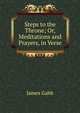 Steps to the Throne; Or, Meditations and Prayers, in Verse, James Gabb 