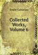 Collected Works, Volume 6, Gaboriau Emile 