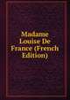 Madame Louise De France (French Edition), 