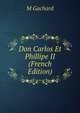 Don Carlos Et Phillipe II (French Edition), M Gachard 