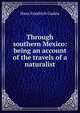 Through southern Mexico: being an account of the travels of a naturalist, Hans Friedrich Gadow 