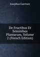 De Fructibus Et Seminibus Plantarum, Volume 2 (French Edition), Josephus Gaertner 