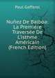 Nu?ez De Balboa: La Premi?re Travers?e De L'isthme Am?ricain (French Edition), Paul Gaffarel 