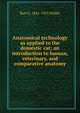 Anatomical technology as applied to the domestic cat; an introduction to human, veterinary, and comparative anatomy, Burt G. 1841-1925 Wilder 