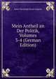 Mein Antheil an Der Politik, Volumes 3-4 (German Edition), Hans Christoph Ernst Gagern 