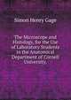 The Microscope and Histology, for the Use of Laboratory Students in the Anatomical Department of Cornell University,., Simon Henry Gage 