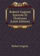 Roberti Gaguini Epistole Et Orationes (Latin Edition), Robert Gaguin 