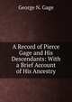 A Record of Pierce Gage and His Descendants: With a Brief Account of His Ancestry, George N. Gage 