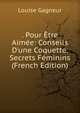 . Pour ?tre Aim?e: Conseils D'une Coquette. Secrets F?minins (French Edition), Louise Gagneur 