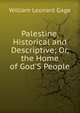 Palestine, Historical and Descriptive; Or, the Home of God'S People, William Leonard Gage 