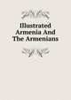 Illustrated Armenia And The Armenians, 