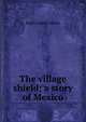 The village shield; a story of Mexico, Ruth Louise Gaines 