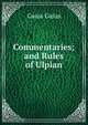 Commentaries; and Rules of Ulpian, Gaius Gaius 