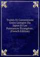 Trait?s Et Conventions Entre L'empire Du Japon Et Les Puissances ?trang?res . (French Edition), 