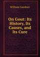 On Gout: Its History, Its Causes, and Its Cure, William Gairdner 